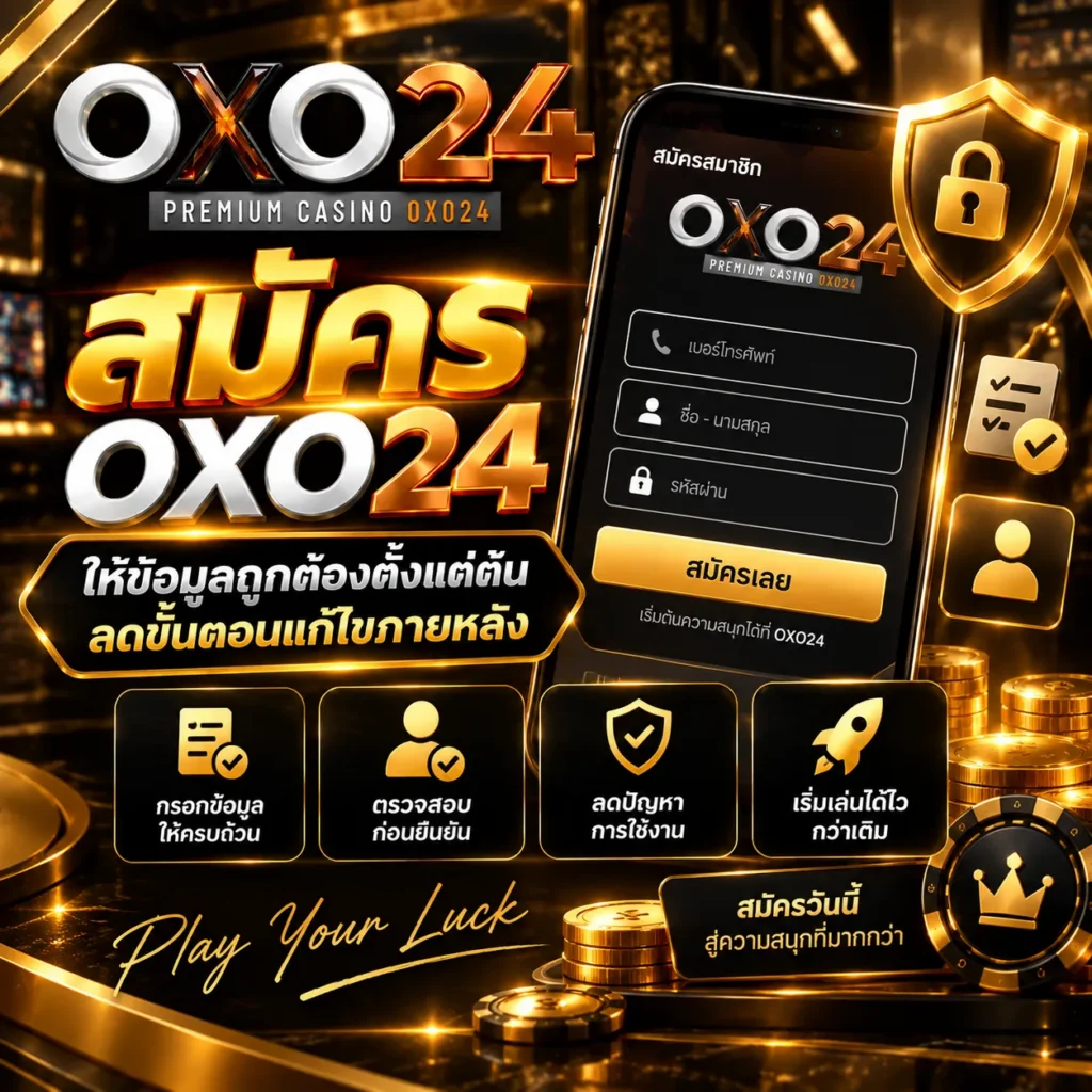 สมัคร OXO24 ให้ข้อมูลถูกต้องตั้งแต่ต้น ลดขั้นตอนแก้ไขภายหลัง